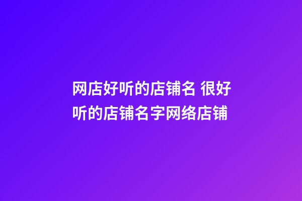 网店好听的店铺名 很好听的店铺名字网络店铺